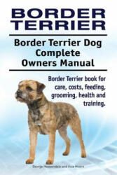 Border Terrier. Border Terrier Dog Complete Owners Manual. Border Terrier book for care, costs, feeding, grooming, health and training. - George Hoppendale, Asia Moore (ISBN: 9781911142911)