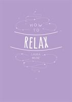 How to Relax: Tips and Techniques to Calm the Mind Body and Soul (ISBN: 9781786855381)