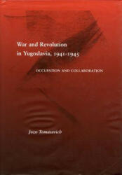 War and Revolution in Yugoslavia, 1941-1945 - Jozo Tomasevich (ISBN: 9780804736152)