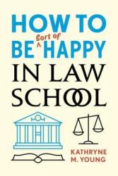 How to Be Sort of Happy in Law School - Kathryne Young (ISBN: 9780804799768)
