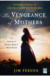 The Vengeance of Mothers: The Journals of Margaret Kelly Molly McGill: A Novel (ISBN: 9781250093431)