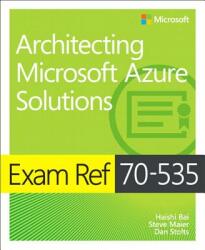 Exam Ref 70-535 Architecting Microsoft Azure Solutions - Haishi Bai, Santiago Fernández Munoz, Dan Stolts (ISBN: 9781509304684)