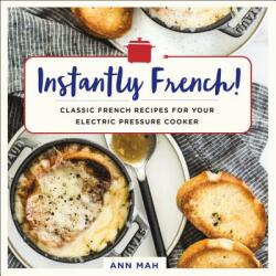 Instantly French! : Classic French Recipes for Your Electric Pressure Cooker (ISBN: 9781250184443)