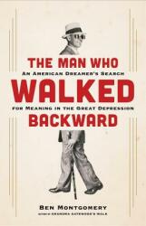 The Man Who Walked Backward: An American Dreamer's Search for Meaning in the Great Depression (ISBN: 9780316438063)