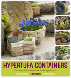 Hypertufa Containers: Creating and Planting an Alpine Trough Garden - Lori Chips (ISBN: 9781604697063)