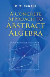 Concrete Approach to Abstract Algebra - W. W Sawyer (ISBN: 9780486824611)