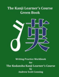The Kanji Learner's Course Green Book: Writing Practice Workbook for The Kodansha Kanji Learner's Course - Andrew Scott Conning (ISBN: 9780692727997)
