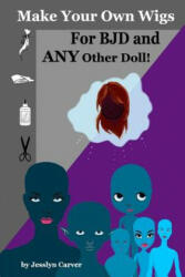 Make Your Own Wigs for BJD and Any Other Doll - Jesslyn Carver (ISBN: 9780998210438)