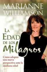 La Edad de los Milagros: Como Adoptar una Nueva Perspectiva Ante la Mediana Edad = The Age of Miracles - Marianne Williamson (ISBN: 9781401922726)