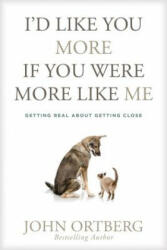 I'd Like You More If You Were More Like Me: Getting Real about Getting Close - John Ortberg (ISBN: 9781414379036)