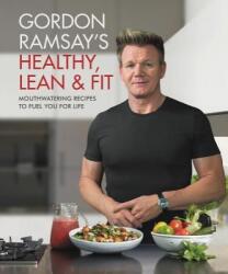 Gordon Ramsay's Healthy, Lean Fit: Mouthwatering Recipes to Fuel You for Life (ISBN: 9781538714669)