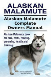 Alaskan Malamute. Alaskan Malamute Complete Owners Manual. Alaskan Malamute book for care, costs, feeding, grooming, health and training. - George Hoppendale, Asia Moore (ISBN: 9781911142621)