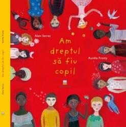 Am dreptul sa fiu copil - Aurelia Fronty, Alain Serres (ISBN: 9786069463710)