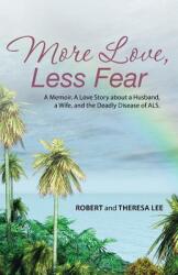 More Love Less Fear: A Memoir. A Love Story about a Husband a Wife and the Deadly Disease of ALS (ISBN: 9781504325264)