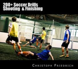 200+ Soccer Shooting & Finishing Drills: Soccer Football Practice Drills For Youth Coaching & Skills Training - Christoph Friedrich (ISBN: 9781517706241)