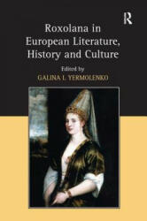Roxolana in European Literature, History and Culture - Galina I. Yermolenko (ISBN: 9780754667612)