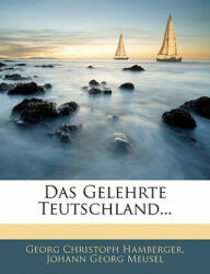 Das gelehrte Teutschland. - Georg Christoph Hamberger, Johann Georg Meusel (ISBN: 9781145018716)