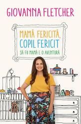 Mama fericita, copil fericit. Sa fii mama e o aventura - Giovanna Fletcher. Traducere de Ianina Marinescu (ISBN: 9789735061012)