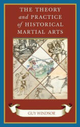 Theory and Practice of Historical Martial Arts - Guy Windsor (ISBN: 9789527157282)