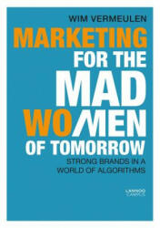Marketing for the Mad (Wo)Men of Tomorrow - Wim Vermeulen (ISBN: 9789401454117)
