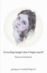 Everything Changed When I Forgave Myself - Charlotte Eriksson (ISBN: 9789163978449)