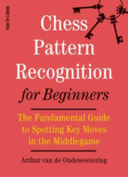 Chess Pattern Recognition for Beginners: The Fundamental Guide to Spotting Key Moves in the Middlegame - International Mast van de Oudeweetering (ISBN: 9789056918033)