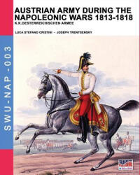 Austrian army during the Napoleonic wars 1813-1818 - Luca Stefano Cristini (ISBN: 9788893273718)
