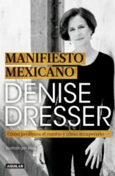 Manifiesto Mexicano: Cómo Perdimos El Rumbo Y Cómo Recuperarlo / Mexican Manifesto - Denise Dresser (ISBN: 9786073167291)