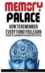 Memory Palace: How To Remember Everything You Learn; A Guide To Learning With Unlimited Potential - Adam Brown (ISBN: 9786069835982)