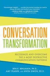 Conversation Transformation: Recognize and Overcome the 6 Most Destructive Communication Patterns (2012)