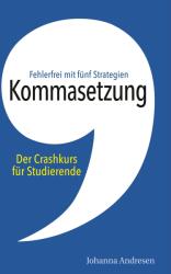 Kommasetzung: Der Crashkurs fr Studierende: Fehlerfrei mit fnf Strategien. Alle Kommaregeln viele Tipps und ber 50 bungsstze (ISBN: 9783752830903)