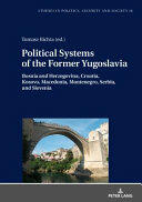 Political Systems of the Former Yugoslavia: Bosnia and Herzegovina Croatia Kosovo Macedonia Montenegro Serbia and Slovenia (ISBN: 9783631739938)