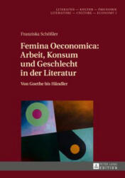 Femina Oeconomica: Arbeit Konsum Und Geschlecht in Der Literatur: Von Goethe Bis Haendler (ISBN: 9783631716632)