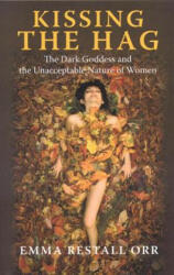Kissing the Hag - The Dark Goddess and the Unacceptable Nature of Women - Emma Restall Orr (2009)