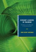 Servant-Leaders in Training: Foundations of the Philosophy of Servant-Leadership (ISBN: 9783319929606)