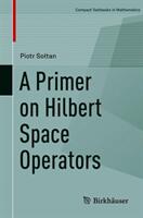 Primer on Hilbert Space Operators - Piotr Soltan (ISBN: 9783319920603)