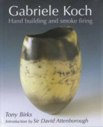 Gabriele Koch - Hand Building and Smoke Firing - Tony Birks (2009)