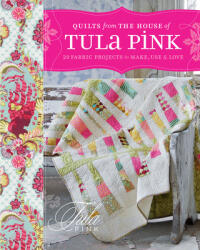 Quilts From The House of Tula Pink - Tula Pink (2012)