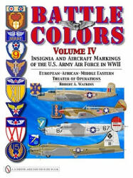 Battle Colors Vol IV: Insignia and Aircraft Markings of the USAAF in World War II Eurean/African/Middle Eastern Theaters - Robert A. Watkins (2004)