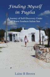 Finding Myself in Puglia - Laine B Brown (ISBN: 9781999654818)