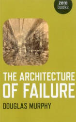 Architecture of Failure, The - Douglas Murphy (2012)