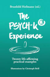 The PSYCH-K Experience: Twenty life-affirming practical examples - Brunhild Hofmann (Ed ), Tim Schroder, Christoph Brill (ISBN: 9781985838604)