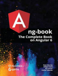ng-book: The Complete Guide to Angular - Nathan Murray, Felipe Coury, Ari Lerner (ISBN: 9781985170285)