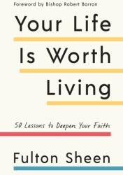 Your Life Is Worth Living: 50 Lessons to Deepen Your Faith - Robert Barron, Fulton Sheen (ISBN: 9781984823281)