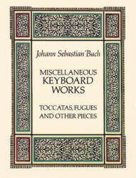 Miscellaneous Keyboard Works: Toccatas, Fugues and Other Pieces - Johann Sebastian Bach, Johann Sebastian Bach (ISBN: 9780486266817)