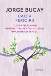 Calea fericirii. Cum sa iti schimbi perspectiva pentru a-ti gasi implinirea si sensul - Jorge Bucay (ISBN: 9786063330162)