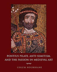 Pontius Pilate, Anti-Semitism, and the Passion in Medieval Art - Colum Hourihane (ISBN: 9780691139562)