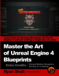 Master the Art of Unreal Engine 4 - Blueprints - Extra Credits (Saving & Loading + Unreal Motion Graphics! ): Multiple Mini-Projects to Boost your Unre - Ryan Shah (ISBN: 9781500313784)