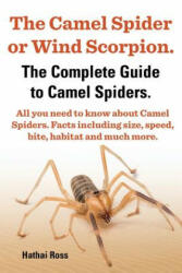 The Camel Spider or Wind Scorpion. the Complete Guide to Camel Spiders. All You Need to Know about Camel Spiders. Facts Including Size Speed Bite an (ISBN: 9780992676728)