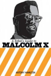 Rebel's Guide To Malcolm X - Anthony Hamilton (ISBN: 9781910885123)